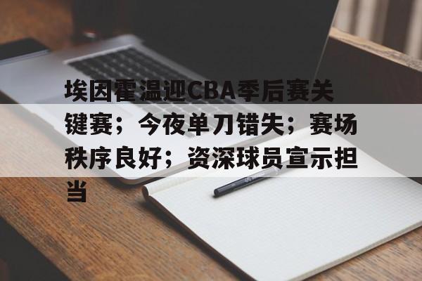 包含埃因霍温迎CBA季后赛关键赛；今夜单刀错失；赛场秩序良好；资深球员宣示担当的词条